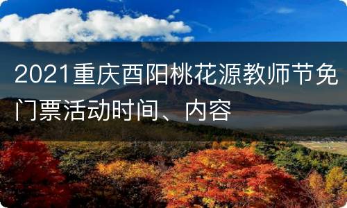 2021重庆酉阳桃花源教师节免门票活动时间、内容