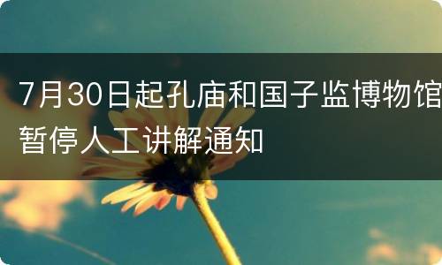 7月30日起孔庙和国子监博物馆暂停人工讲解通知