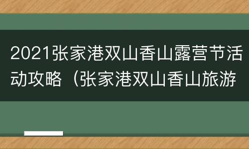 2021张家港双山香山露营节活动攻略（张家港双山香山旅游度假区）