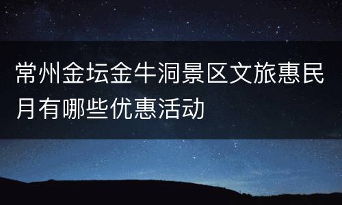 常州金坛金牛洞景区文旅惠民月有哪些优惠活动