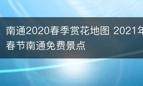 南通2020春季赏花地图 2021年春节南通免费景点