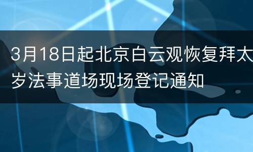 3月18日起北京白云观恢复拜太岁法事道场现场登记通知