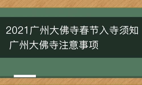 2021广州大佛寺春节入寺须知 广州大佛寺注意事项