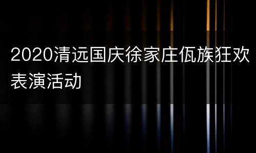 2020清远国庆徐家庄佤族狂欢表演活动