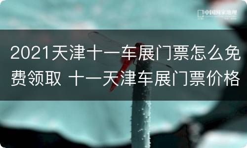 2021天津十一车展门票怎么免费领取 十一天津车展门票价格