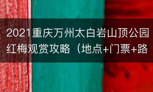 2021重庆万州太白岩山顶公园红梅观赏攻略（地点+门票+路线）