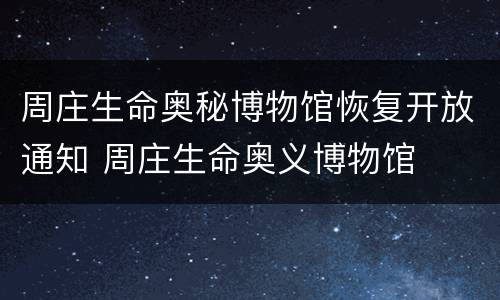 周庄生命奥秘博物馆恢复开放通知 周庄生命奥义博物馆