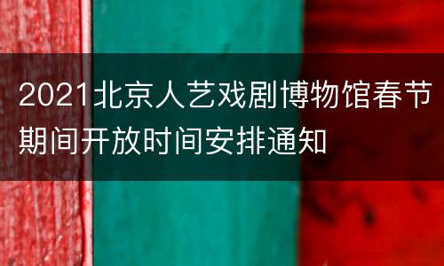 2021北京人艺戏剧博物馆春节期间开放时间安排通知
