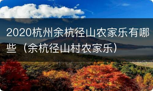 2020杭州余杭径山农家乐有哪些（余杭径山村农家乐）