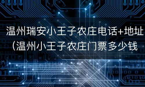 温州瑞安小王子农庄电话+地址（温州小王子农庄门票多少钱）