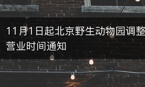11月1日起北京野生动物园调整营业时间通知