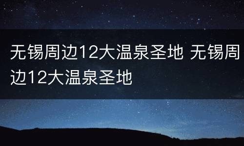 无锡周边12大温泉圣地 无锡周边12大温泉圣地