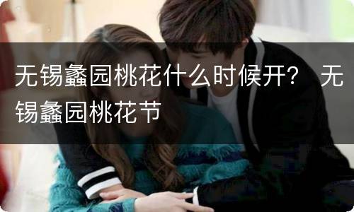 无锡蠡园桃花什么时候开？ 无锡蠡园桃花节