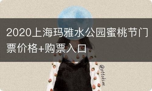 2020上海玛雅水公园蜜桃节门票价格+购票入口
