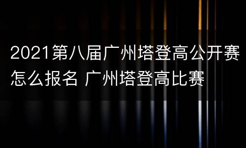 2021第八届广州塔登高公开赛怎么报名 广州塔登高比赛