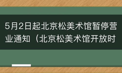 5月2日起北京松美术馆暂停营业通知（北京松美术馆开放时间）
