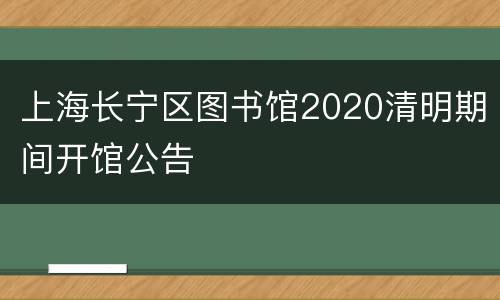 上海长宁区图书馆2020清明期间开馆公告