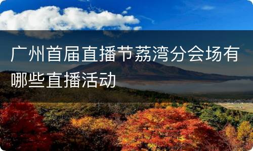 广州首届直播节荔湾分会场有哪些直播活动