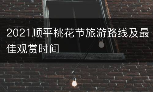 2021顺平桃花节旅游路线及最佳观赏时间