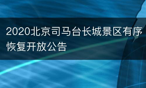 2020北京司马台长城景区有序恢复开放公告