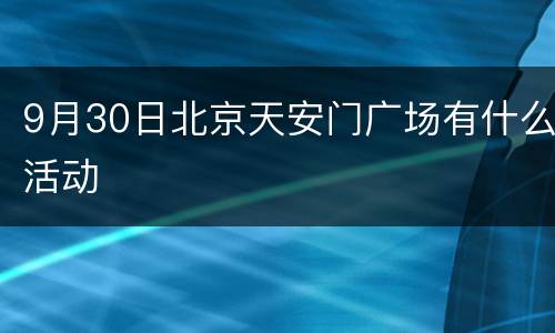 9月30日北京天安门广场有什么活动