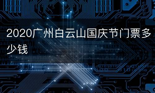 2020广州白云山国庆节门票多少钱