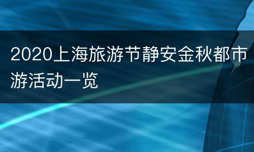 2020上海旅游节静安金秋都市游活动一览