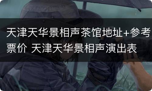 天津天华景相声茶馆地址+参考票价 天津天华景相声演出表