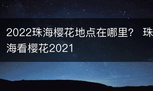 2022珠海樱花地点在哪里？ 珠海看樱花2021