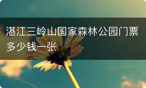 湛江三岭山国家森林公园门票多少钱一张