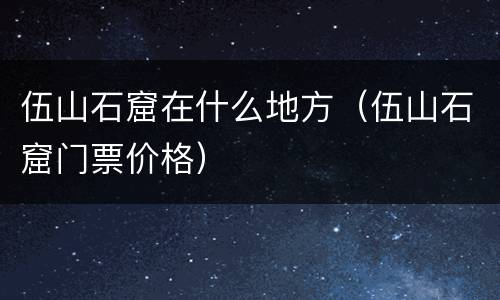 伍山石窟在什么地方（伍山石窟门票价格）