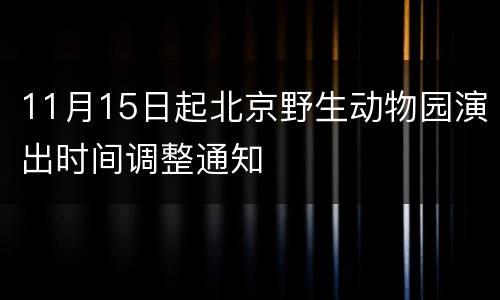 11月15日起北京野生动物园演出时间调整通知