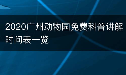 2020广州动物园免费科普讲解时间表一览