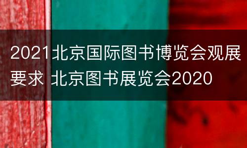 2021北京国际图书博览会观展要求 北京图书展览会2020