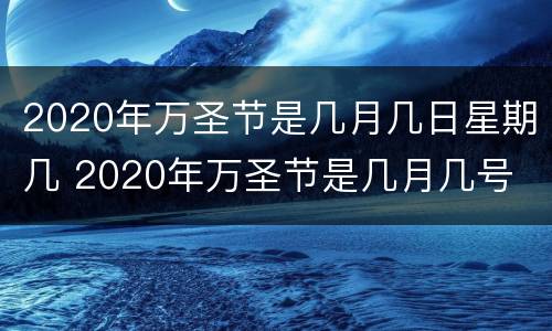 2020年万圣节是几月几日星期几 2020年万圣节是几月几号