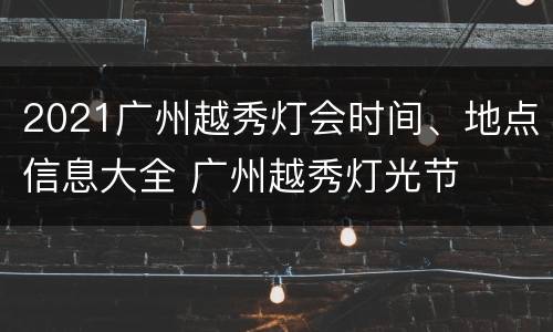 2021广州越秀灯会时间、地点信息大全 广州越秀灯光节