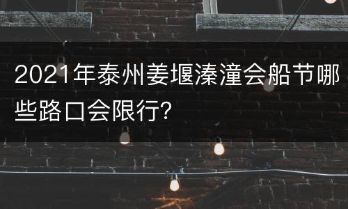 2021年泰州姜堰溱潼会船节哪些路口会限行？