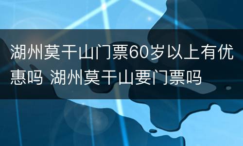 湖州莫干山门票60岁以上有优惠吗 湖州莫干山要门票吗