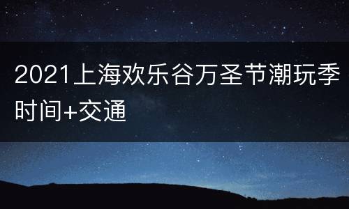 2021上海欢乐谷万圣节潮玩季时间+交通