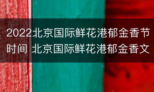 2022北京国际鲜花港郁金香节时间 北京国际鲜花港郁金香文化节2020