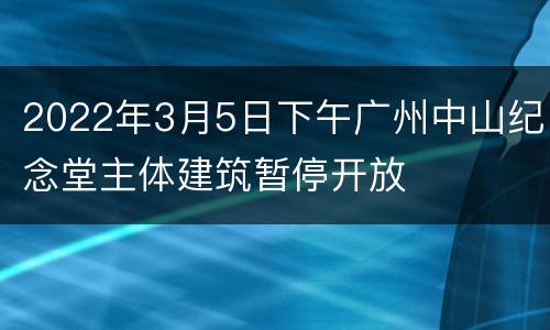 2022年3月5日下午广州中山纪念堂主体建筑暂停开放