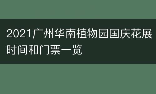 2021广州华南植物园国庆花展时间和门票一览
