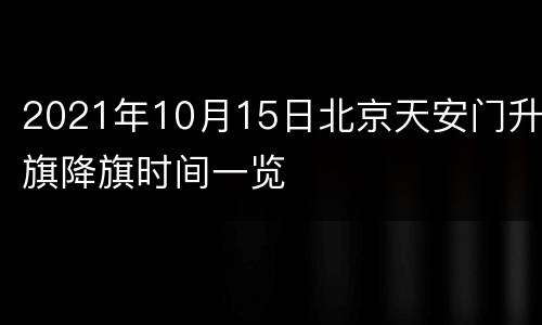 2021年10月15日北京天安门升旗降旗时间一览