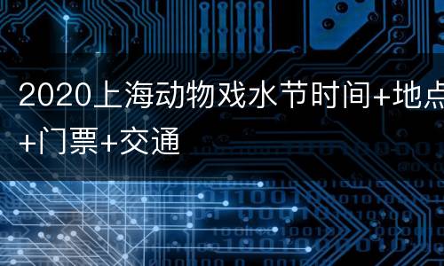 2020上海动物戏水节时间+地点+门票+交通