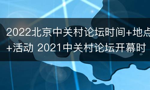 2022北京中关村论坛时间+地点+活动 2021中关村论坛开幕时间