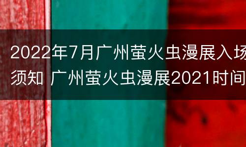 2022年7月广州萤火虫漫展入场须知 广州萤火虫漫展2021时间