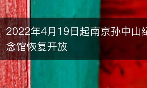 2022年4月19日起南京孙中山纪念馆恢复开放