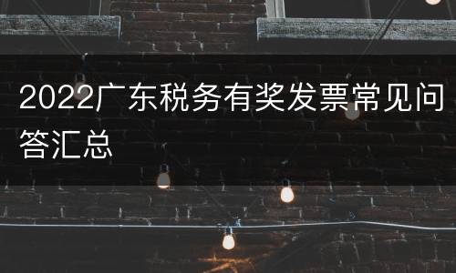 2022广东税务有奖发票常见问答汇总