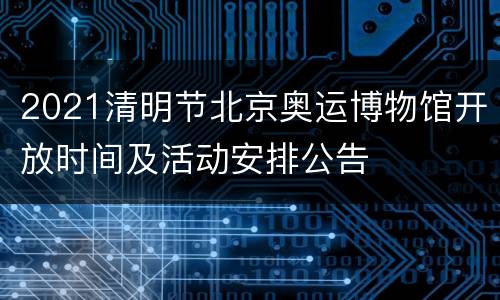 2021清明节北京奥运博物馆开放时间及活动安排公告