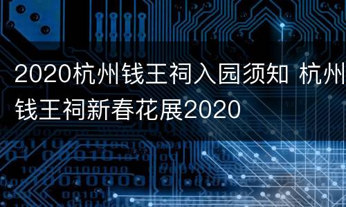 2020杭州钱王祠入园须知 杭州钱王祠新春花展2020